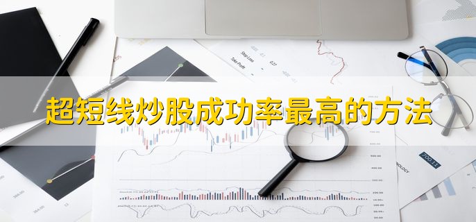超短线炒股成功率最高的方法及优劣势分析，你知道吗？